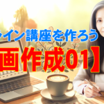 オンライン講座を作ろう【動画作成01】